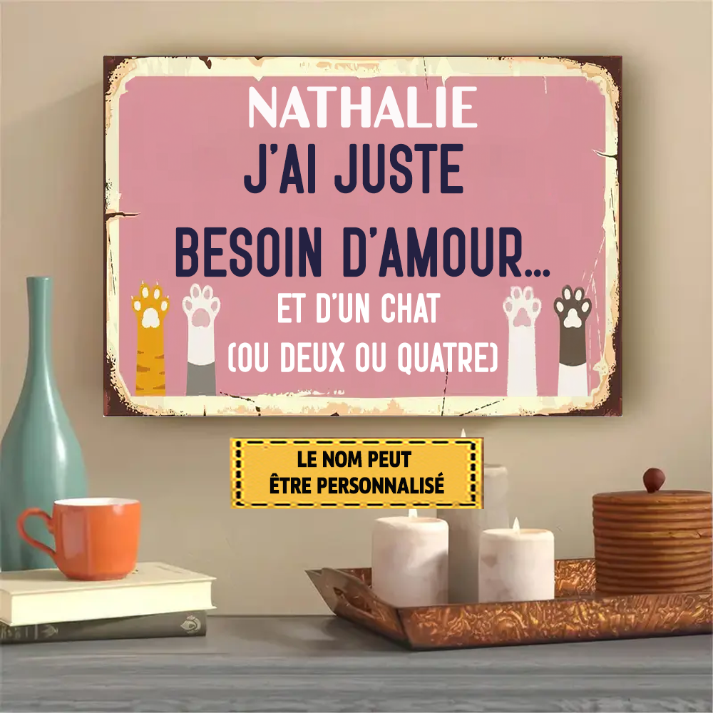 J'ai Juste Besoin D'amour... Et D'un Chat Enseigne En Métal